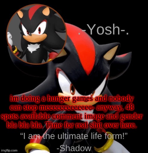 .-Yosh-.'s Shadow Temp | im doing a hunger games and nobody can stop meeeeeeeeeeeee- anyway, 48 spots available comment image and gender bla bla bla. Time for real shit over here. | image tagged in -yosh- 's shadow temp | made w/ Imgflip meme maker