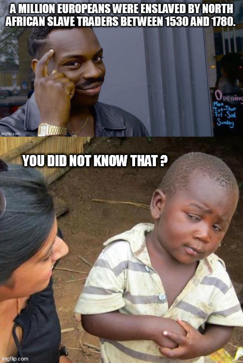 YOU DID NOT KNOW THAT ? | image tagged in slaves,memes,third world skeptical kid | made w/ Imgflip meme maker