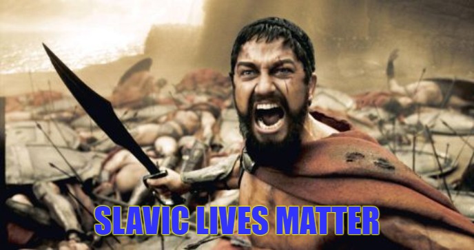Sparta Leonidas |  SLAVIC LIVES MATTER | image tagged in memes,sparta leonidas,slavic | made w/ Imgflip meme maker