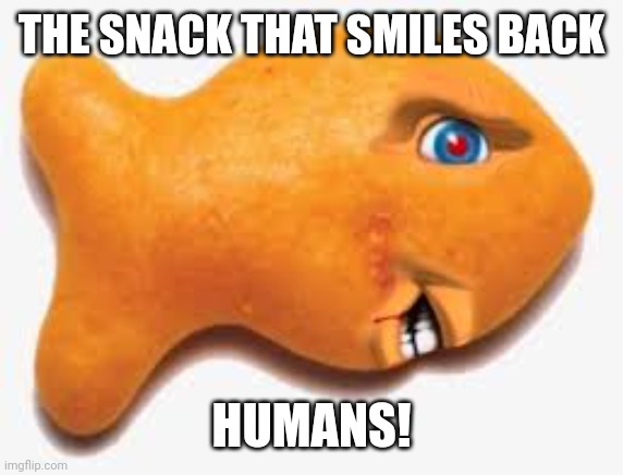 WTH did I just find? | THE SNACK THAT SMILES BACK; HUMANS! | image tagged in the snack that claps back | made w/ Imgflip meme maker