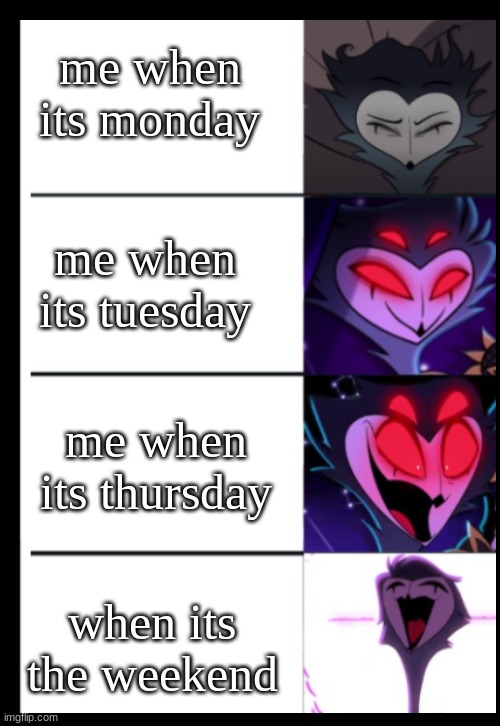 me when its monday; me when its tuesday; me when its thursday; when its the weekend | image tagged in stolas,helluva bozz | made w/ Imgflip meme maker