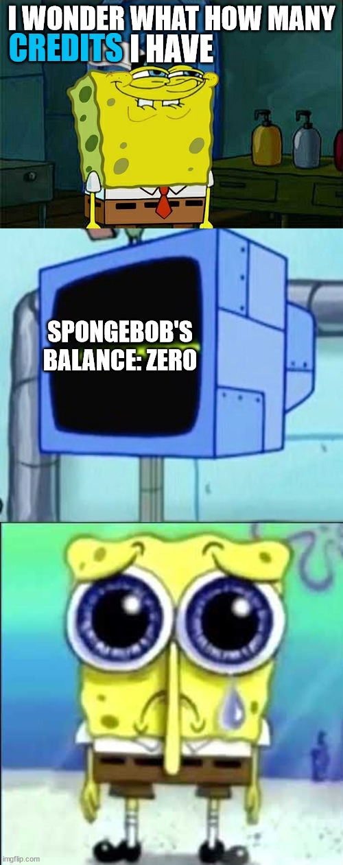 SHARE if you dont have ANY CREDITS in your "Bank account" | I WONDER WHAT HOW MANY; CREDITS; I HAVE; SPONGEBOB'S BALANCE: ZERO | image tagged in memes,don't you squidward,karen from spongebob,sad spongebob | made w/ Imgflip meme maker