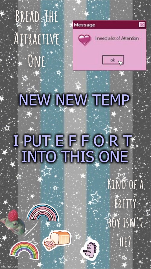 im watching a movie with my mom- | NEW NEW TEMP; I PUT E F F O R T
 INTO THIS ONE | image tagged in breads demiboy temp | made w/ Imgflip meme maker