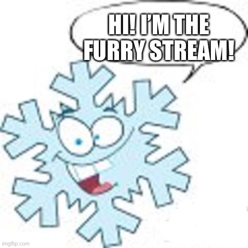 Snowflake | HI! I’M THE FURRY STREAM! | image tagged in snowflake | made w/ Imgflip meme maker