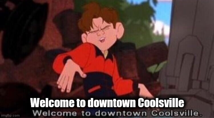 Welcome to Downtown Coolsville | Welcome to downtown Coolsville | image tagged in welcome to downtown coolsville | made w/ Imgflip meme maker