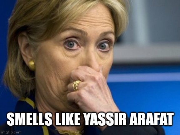 Hillary hold nose | SMELLS LIKE YASSIR ARAFAT | image tagged in hillary hold nose | made w/ Imgflip meme maker