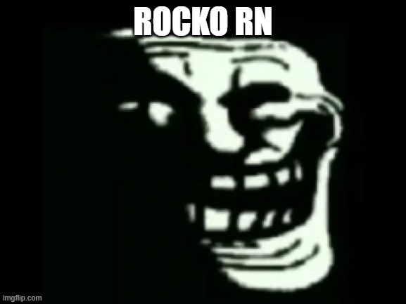Trollge | ROCKO RN | image tagged in trollge | made w/ Imgflip meme maker