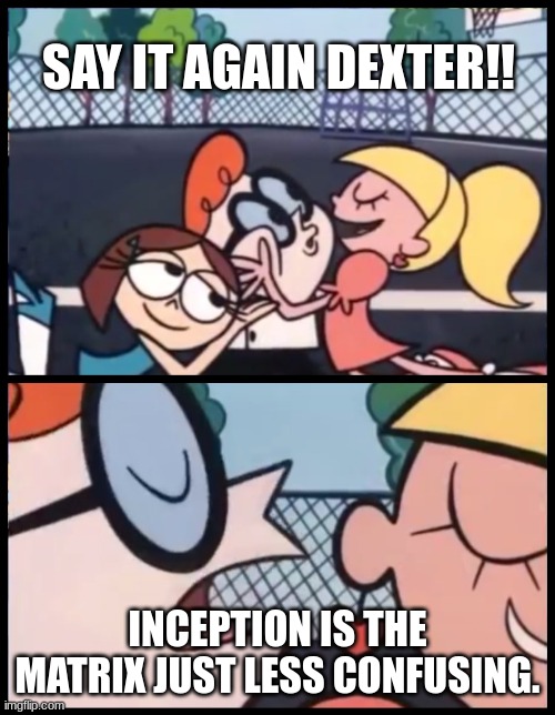 Inception 4 dummies | SAY IT AGAIN DEXTER!! INCEPTION IS THE MATRIX JUST LESS CONFUSING. | image tagged in memes,say it again dexter | made w/ Imgflip meme maker