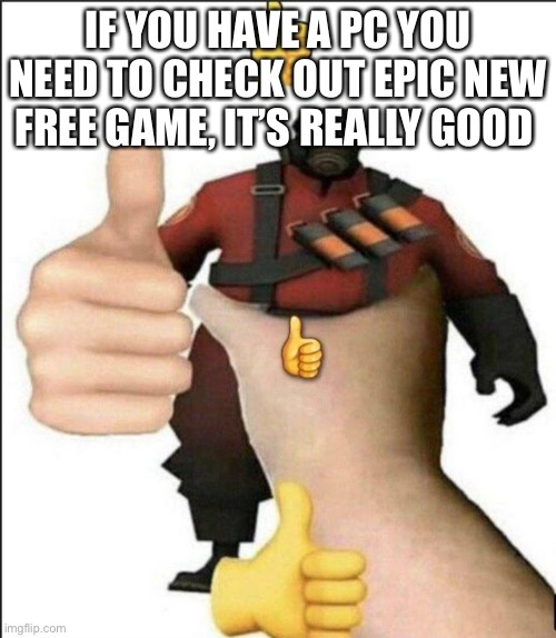 It’s called remnant | IF YOU HAVE A PC YOU NEED TO CHECK OUT EPIC NEW FREE GAME, IT’S REALLY GOOD | image tagged in pyro thumbs up | made w/ Imgflip meme maker