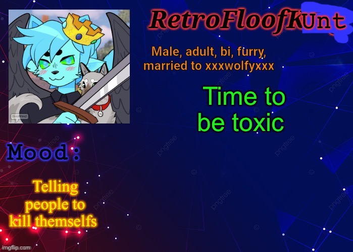 RetroFloofKing Official Announcement Template | Unt; Time to be toxic; Telling people to kill themselfs | image tagged in retrofloofking official announcement template | made w/ Imgflip meme maker