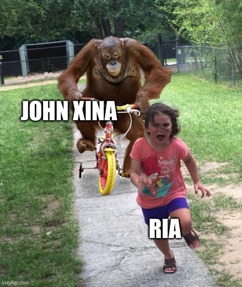 Orangutan chasing girl on a tricycle | JOHN XINA RIA | image tagged in orangutan chasing girl on a tricycle | made w/ Imgflip meme maker