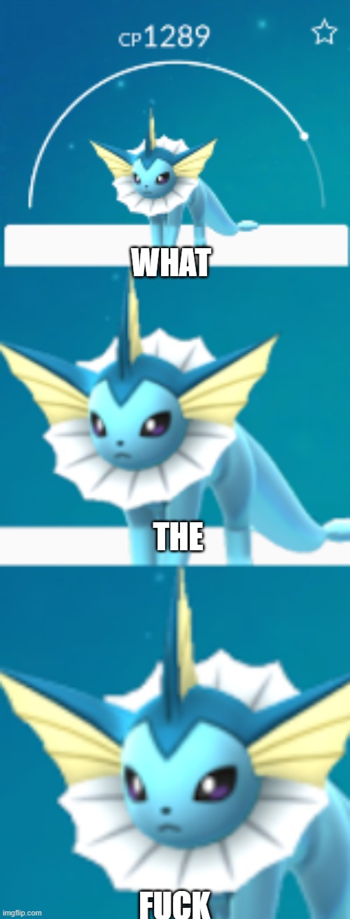 it would be such a shame if Vaporeon | WHAT THE FUCK | image tagged in it would be such a shame if vaporeon | made w/ Imgflip meme maker