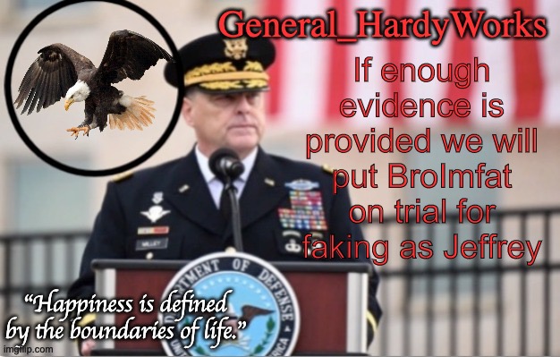 How much evidence needed is stated in comments | If enough evidence is provided we will put BroImfat on trial for faking as Jeffrey | image tagged in general_hardyworks announce template | made w/ Imgflip meme maker