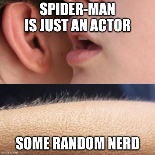 Whisper and Goosebumps | SPIDER-MAN IS JUST AN ACTOR; SOME RANDOM NERD | image tagged in whisper and goosebumps | made w/ Imgflip meme maker