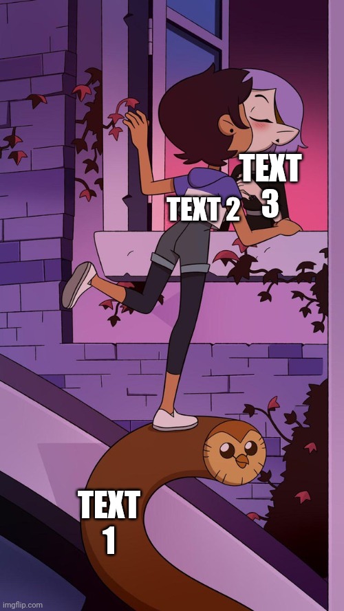 My own template | TEXT 3; TEXT 2; TEXT 1 | image tagged in the owl house | made w/ Imgflip meme maker