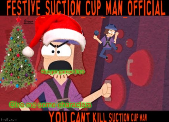 Hunger games time; Give me some characters | image tagged in festive suction cup man temp with no effort | made w/ Imgflip meme maker