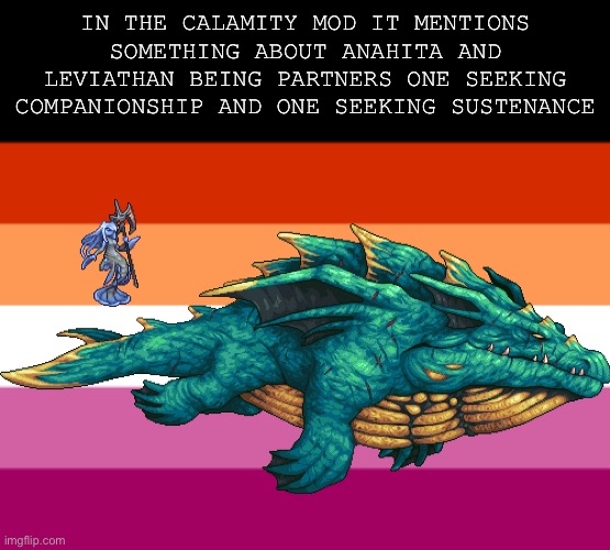 Not sure if it means girlfriends or not for sure though, but I can hope | IN THE CALAMITY MOD IT MENTIONS SOMETHING ABOUT ANAHITA AND LEVIATHAN BEING PARTNERS ONE SEEKING COMPANIONSHIP AND ONE SEEKING SUSTENANCE | made w/ Imgflip meme maker