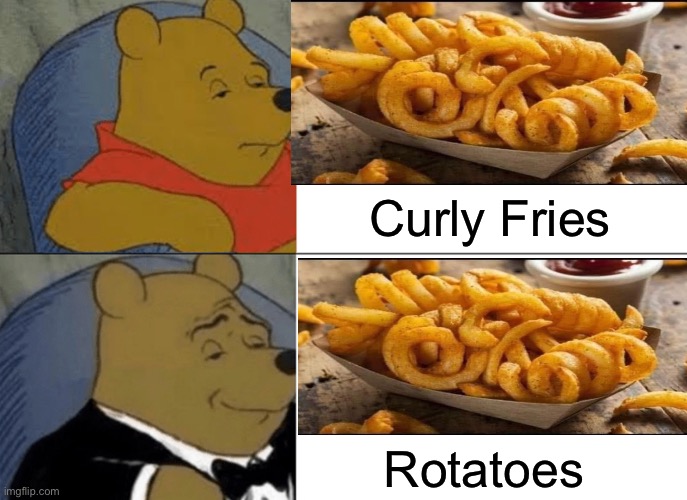 Tuxedo Winnie The Pooh |  Curly Fries; Rotatoes | image tagged in memes,tuxedo winnie the pooh,curly,french fries,potatoes,i see what you did there | made w/ Imgflip meme maker