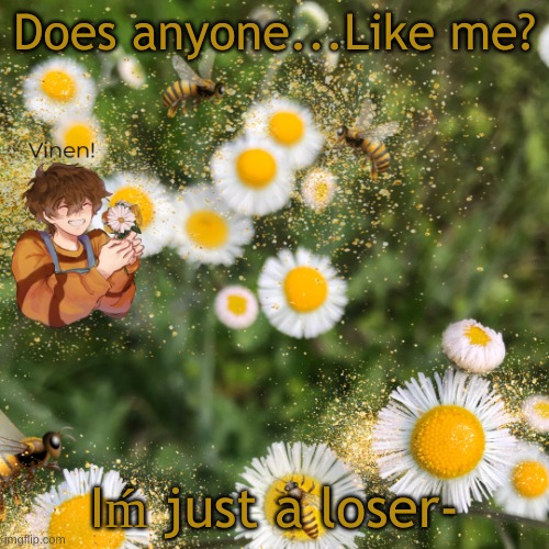 hello? | Does anyone...Like me? Iḿ just a loser- | image tagged in hello | made w/ Imgflip meme maker