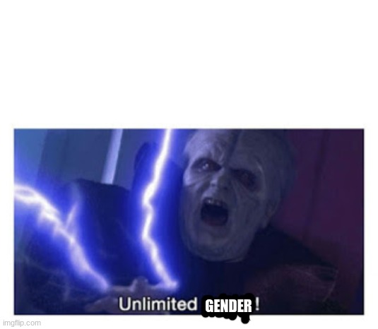 unlimited power | GENDER | image tagged in unlimited power | made w/ Imgflip meme maker