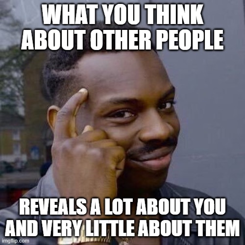 Things To Always Remember To Alleviate Your Social Anxiety | WHAT YOU THINK ABOUT OTHER PEOPLE; REVEALS A LOT ABOUT YOU AND VERY LITTLE ABOUT THEM | image tagged in thinking black guy,social anxiety,anxiety,worry,think about it,thinking | made w/ Imgflip meme maker