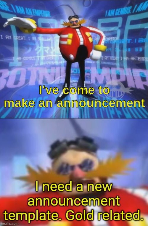 Please somebody | I need a new announcement template. Gold related. | image tagged in ive come to make an announcement,gold,please help | made w/ Imgflip meme maker