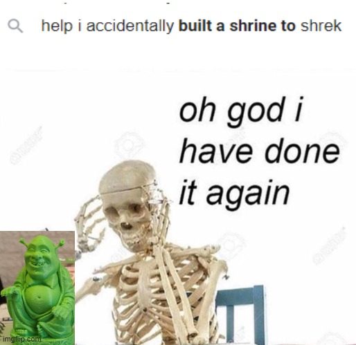 Shrek moment | image tagged in oh god i have done it again | made w/ Imgflip meme maker