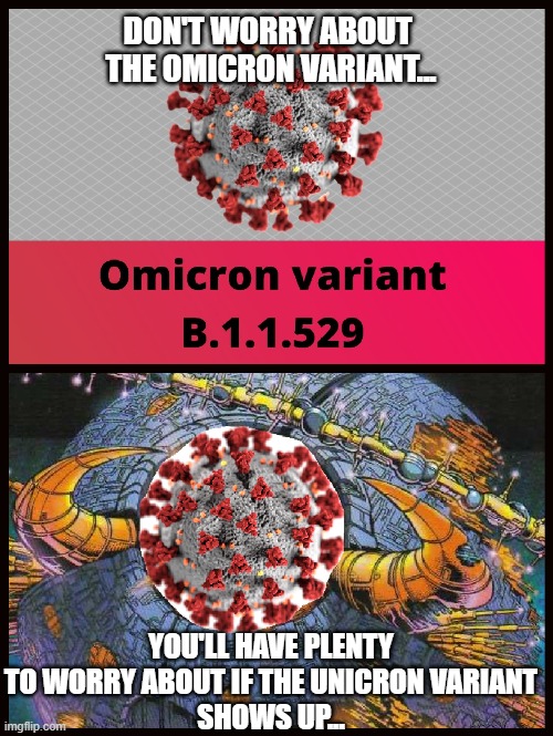 UnicronVariant | DON'T WORRY ABOUT 
THE OMICRON VARIANT... YOU'LL HAVE PLENTY TO WORRY ABOUT IF THE UNICRON VARIANT
SHOWS UP... | image tagged in coronavirus meme,coronavirus | made w/ Imgflip meme maker