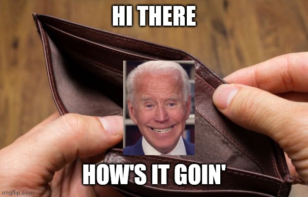 empty wallet | HI THERE HOW'S IT GOIN' | image tagged in empty wallet | made w/ Imgflip meme maker