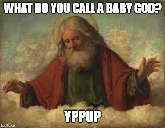 A joke | WHAT DO YOU CALL A BABY GOD? YPPUP | image tagged in god | made w/ Imgflip meme maker