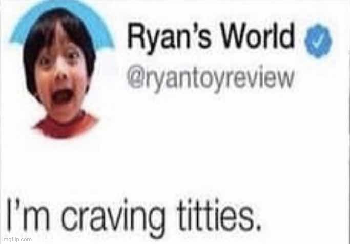 ryan | image tagged in i'm craving titties | made w/ Imgflip meme maker