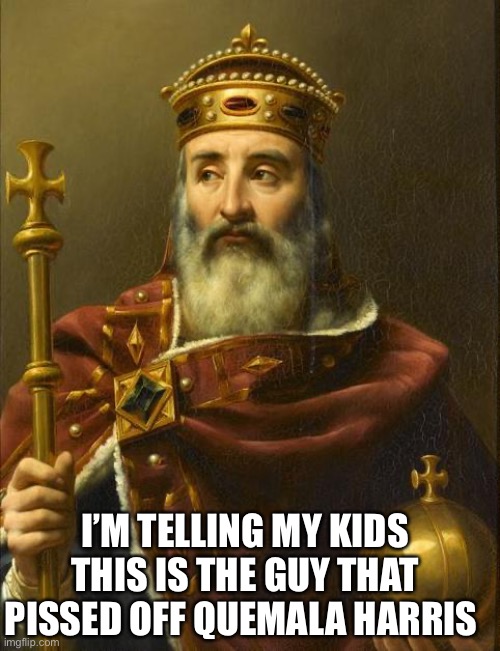 Quemala needs to go visit europe | I’M TELLING MY KIDS THIS IS THE GUY THAT PISSED OFF QUEMALA HARRIS | image tagged in yo mang charlemagne | made w/ Imgflip meme maker