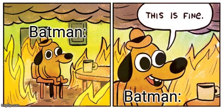 This Is Fine Meme | Batman: Batman: | image tagged in memes,this is fine | made w/ Imgflip meme maker