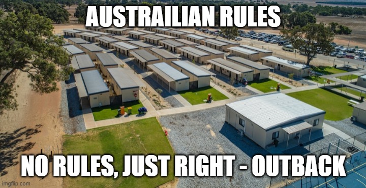 Australia COVID concentration camps | AUSTRAILIAN RULES NO RULES, JUST RIGHT - OUTBACK | image tagged in australia covid concentration camps | made w/ Imgflip meme maker