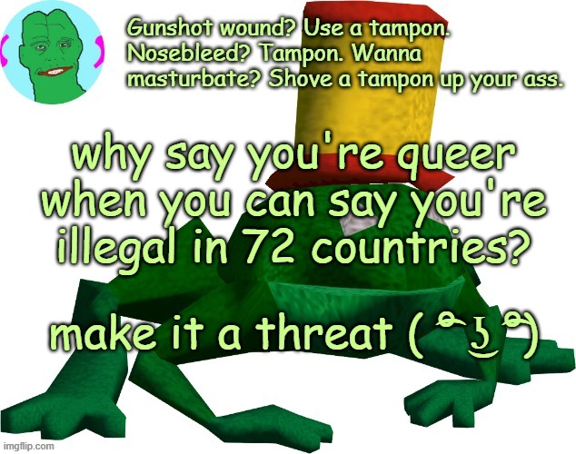 I'm illegal in 72 countries ( ͡° ͜ʖ ͡°) | why say you're queer when you can say you're illegal in 72 countries? make it a threat ( ͡° ͜ʖ ͡°) | image tagged in random ass template nar | made w/ Imgflip meme maker