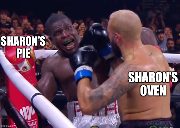 Sharon’s Pie | SHARON’S PIE; SHARON’S OVEN | image tagged in boxing | made w/ Imgflip meme maker