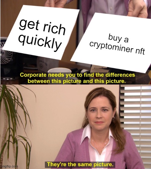 They're The Same Picture Meme | get rich quickly; buy a cryptominer nft | image tagged in memes,they're the same picture | made w/ Imgflip meme maker