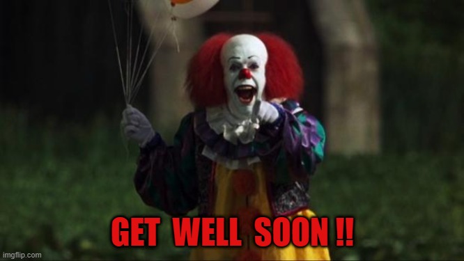 get well soon | GET  WELL  SOON !! | image tagged in pennywise | made w/ Imgflip meme maker