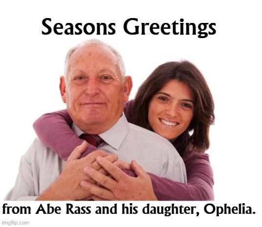  Seasons Greetings; from Abe Rass and his daughter, Ophelia. | image tagged in father,daughter,seasons,greetings | made w/ Imgflip meme maker