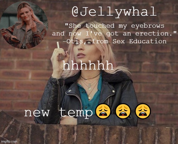 she's so damn hot- OMG I SHOULD MAKE A TEMP FOR OLA TOO- | hhhhhh; new temp😩😩😩 | image tagged in maeve wiley temp nar | made w/ Imgflip meme maker