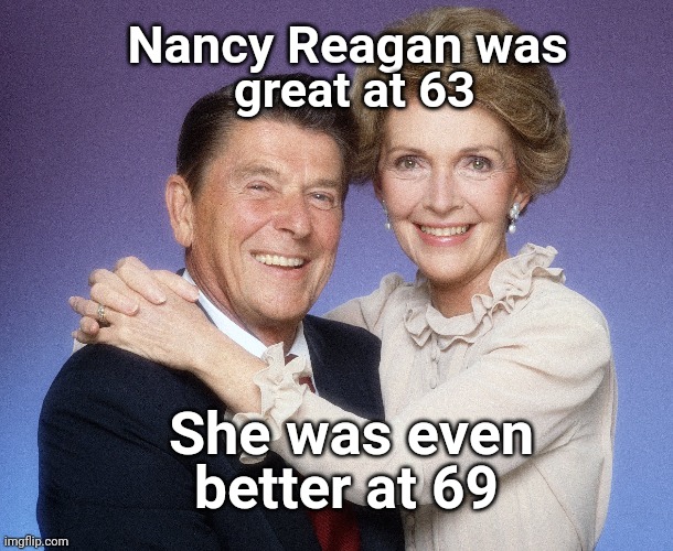 Nancy Reagan | Nancy Reagan was; great at 63; She was even; better at 69 | image tagged in nancy reagan,throat goat,madonna | made w/ Imgflip meme maker