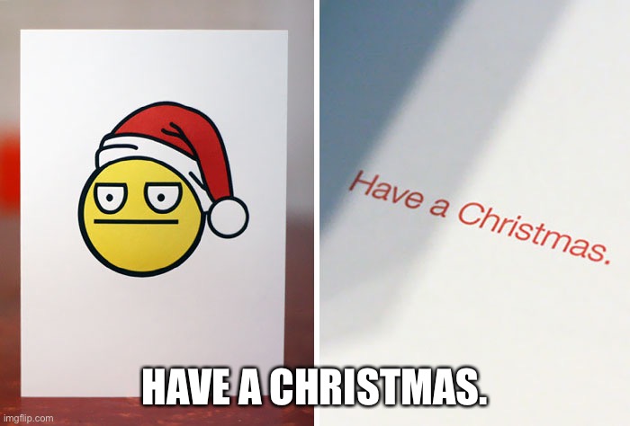 I wanna give this card to my parents next year | HAVE A CHRISTMAS. | made w/ Imgflip meme maker