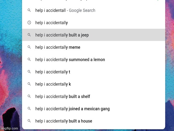 what | image tagged in help i accidentally,what | made w/ Imgflip meme maker