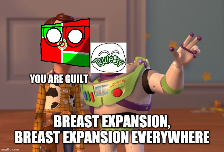 Remove Breast Expansion! Stop growing breasts! | YOU ARE GUILT; BREAST EXPANSION, BREAST EXPANSION EVERYWHERE | image tagged in x x everywhere,boomboxer124window,rule 34,toy story,companyballs,funny | made w/ Imgflip meme maker