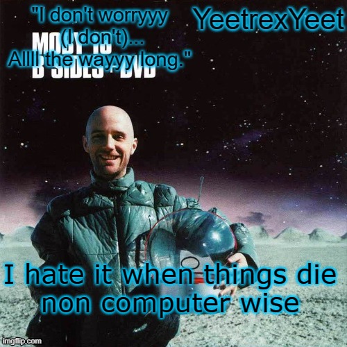 Moby 4.0 | I hate it when things die
non computer wise | image tagged in moby 4 0 | made w/ Imgflip meme maker