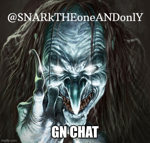 gn guys | GN CHAT | image tagged in snarktheonrandonly | made w/ Imgflip meme maker