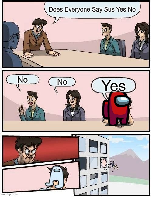 Among Us | Does Everyone Say Sus Yes No; No; No; Yes | image tagged in memes,boardroom meeting suggestion,among us sus | made w/ Imgflip meme maker