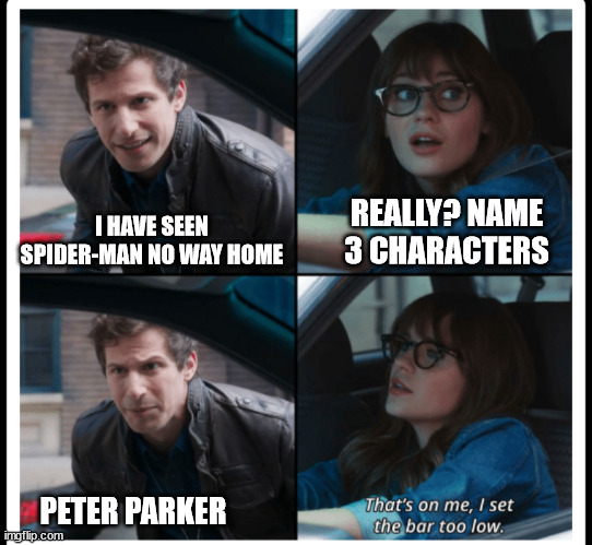 that's on me | REALLY? NAME 3 CHARACTERS; I HAVE SEEN SPIDER-MAN NO WAY HOME; PETER PARKER | image tagged in that's on me | made w/ Imgflip meme maker