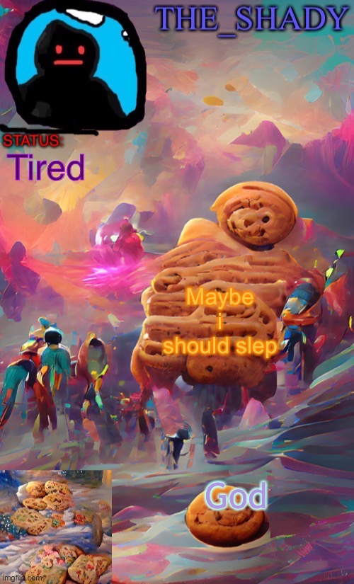 The_shady wombo art cookie temp | Tired; Maybe i should slep; God | image tagged in the_shady wombo art cookie temp | made w/ Imgflip meme maker
