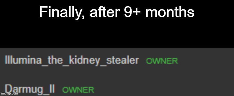 Finally, after 9+ months | made w/ Imgflip meme maker